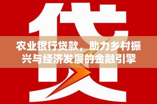 龙潭农业银行贷款，助力乡村振兴与经济发展的金融引擎