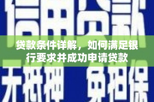 龙潭贷款条件详解，如何满足银行要求并成功申请贷款