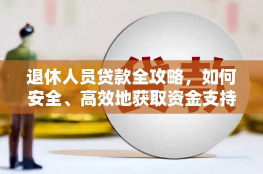 龙潭退休人员贷款全攻略，如何安全、高效地获取资金支持