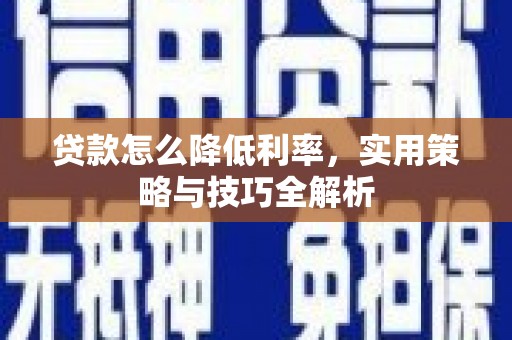 龙潭贷款怎么降低利率，实用策略与技巧全解析