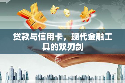 龙潭贷款与信用卡，现代金融工具的双刃剑
