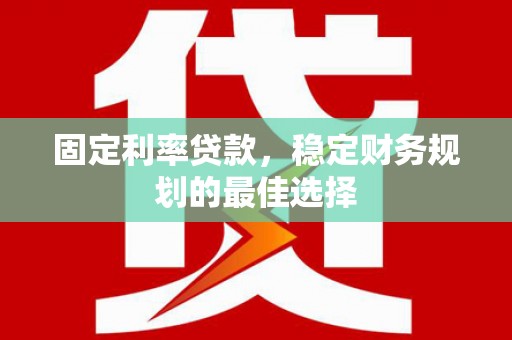 龙潭固定利率贷款，稳定财务规划的最佳选择
