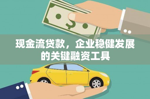 龙潭现金流贷款，企业稳健发展的关键融资工具
