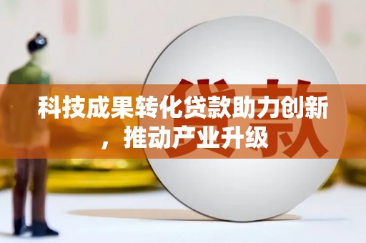 龙潭科技成果转化贷款助力创新，推动产业升级