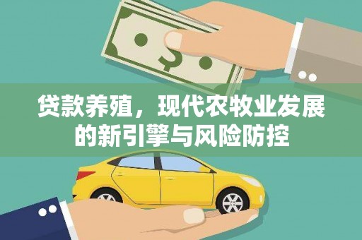龙潭贷款养殖，现代农牧业发展的新引擎与风险防控