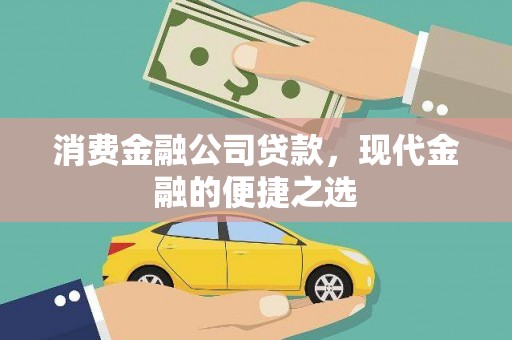龙潭消费金融公司贷款，现代金融的便捷之选