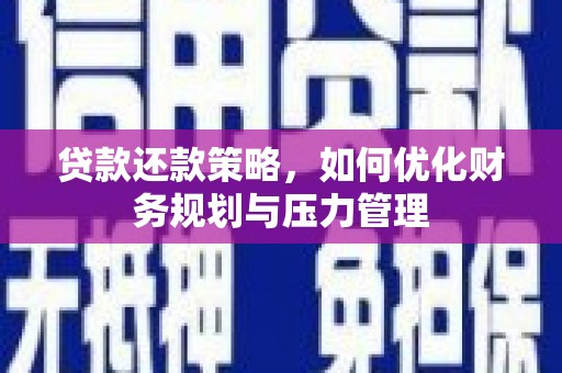 龙潭贷款还款策略，如何优化财务规划与压力管理