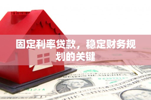 龙潭固定利率贷款，稳定财务规划的关键