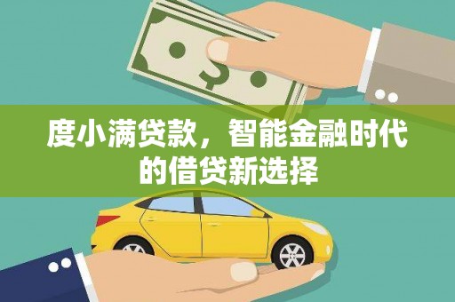 龙潭度小满贷款，智能金融时代的借贷新选择