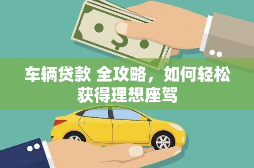 龙潭车辆贷款 全攻略，如何轻松获得理想座驾