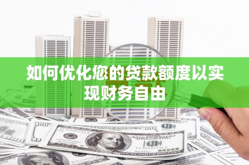 龙潭如何优化您的贷款额度以实现财务自由