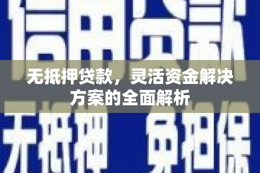 龙潭无抵押贷款，灵活资金解决方案的全面解析