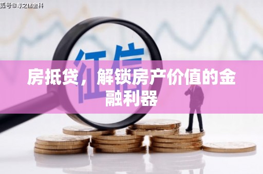 龙潭房抵贷，解锁房产价值的金融利器