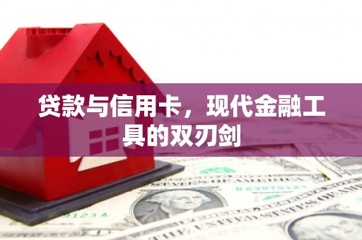 龙潭贷款与信用卡，现代金融工具的双刃剑