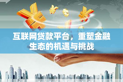 龙潭互联网贷款平台，重塑金融生态的机遇与挑战