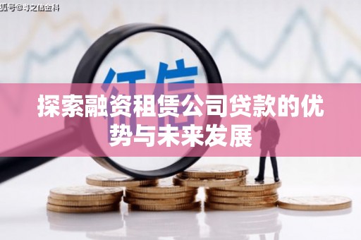 龙潭探索融资租赁公司贷款的优势与未来发展