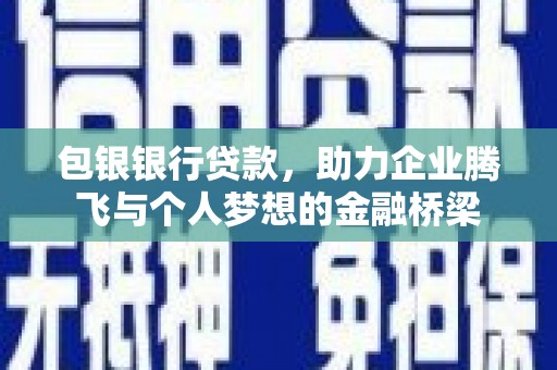 龙潭包银银行贷款，助力企业腾飞与个人梦想的金融桥梁