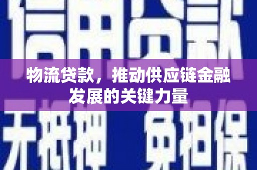 龙潭物流贷款，推动供应链金融发展的关键力量