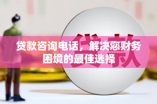 龙潭贷款咨询电话，解决您财务困境的最佳选择