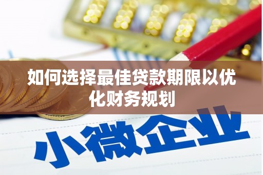 龙潭如何选择最佳贷款期限以优化财务规划
