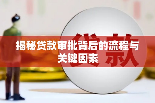 龙潭揭秘贷款审批背后的流程与关键因素
