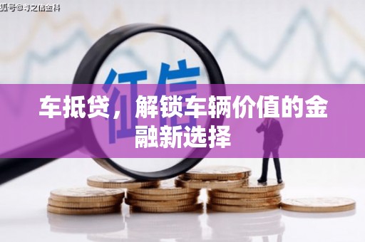 龙潭车抵贷，解锁车辆价值的金融新选择