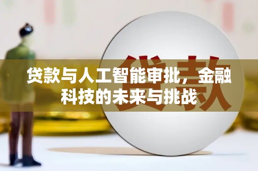龙潭贷款与人工智能审批，金融科技的未来与挑战