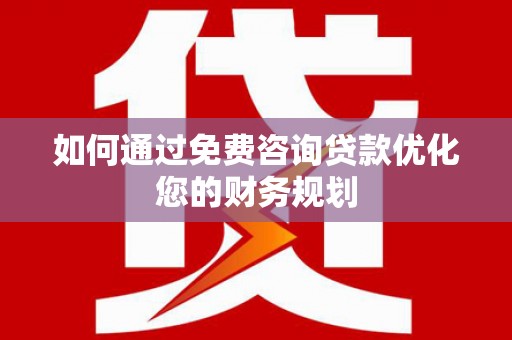 龙潭如何通过免费咨询贷款优化您的财务规划