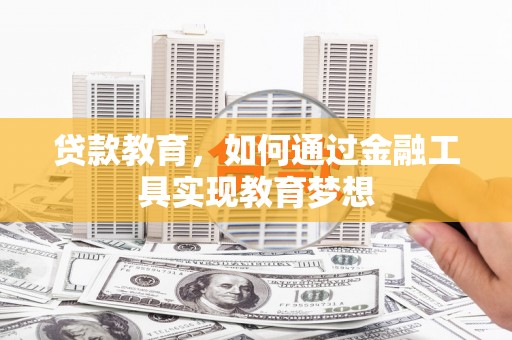 龙潭贷款教育，如何通过金融工具实现教育梦想