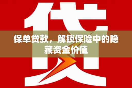 龙潭保单贷款，解锁保险中的隐藏资金价值