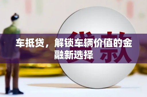 龙潭车抵贷，解锁车辆价值的金融新选择