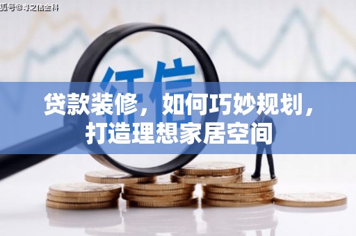 龙潭贷款装修，如何巧妙规划，打造理想家居空间