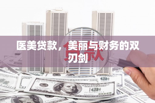 龙潭医美贷款，美丽与财务的双刃剑
