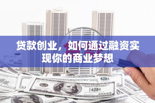 龙潭贷款创业，如何通过融资实现你的商业梦想