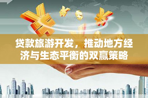 龙潭贷款旅游开发，推动地方经济与生态平衡的双赢策略