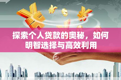龙潭探索个人贷款的奥秘，如何明智选择与高效利用
