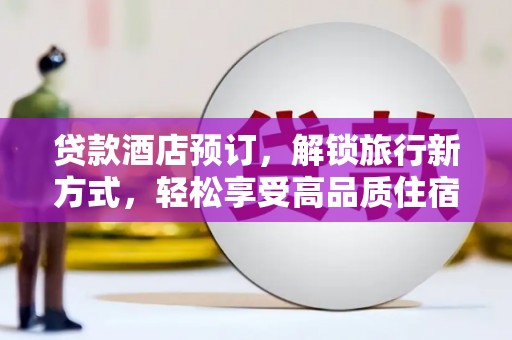 龙潭贷款酒店预订，解锁旅行新方式，轻松享受高品质住宿