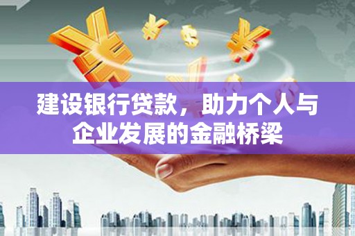 龙潭建设银行贷款，助力个人与企业发展的金融桥梁