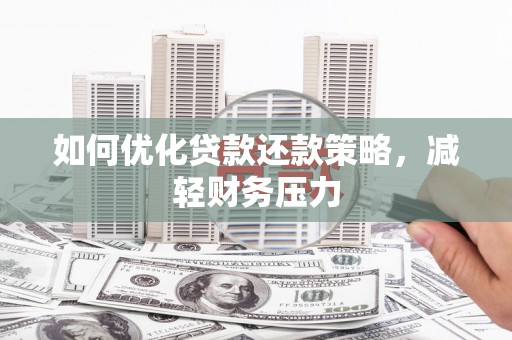 龙潭如何优化贷款还款策略，减轻财务压力