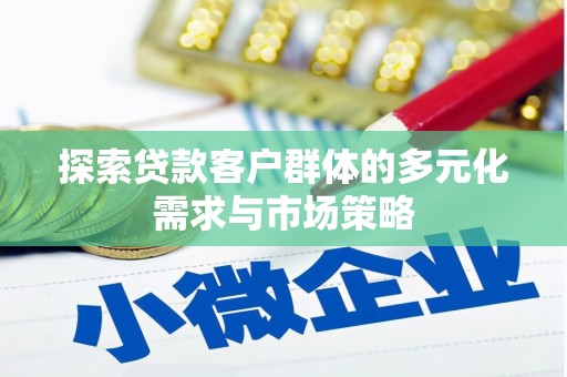 龙潭探索贷款客户群体的多元化需求与市场策略